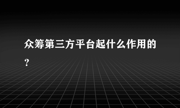 众筹第三方平台起什么作用的？