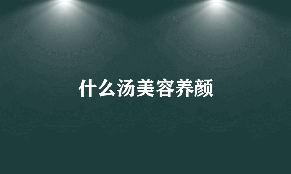 什么汤美容养颜