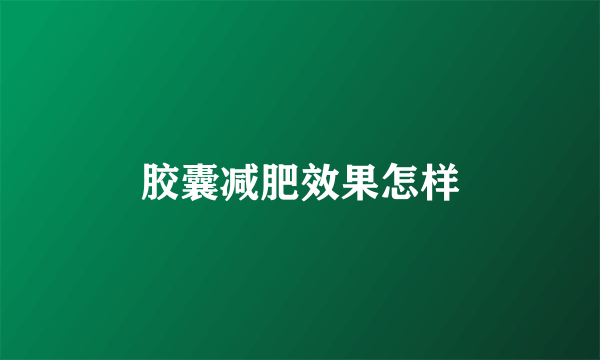 胶囊减肥效果怎样