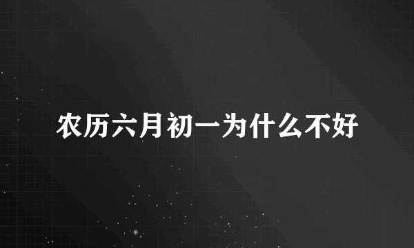 农历六月初一为什么不好