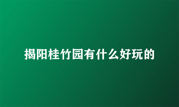 揭阳桂竹园有什么好玩的