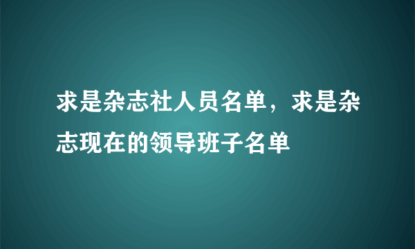 求是杂志社人员名单，求是杂志现在的领导班子名单