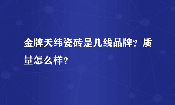 金牌天纬瓷砖是几线品牌？质量怎么样？