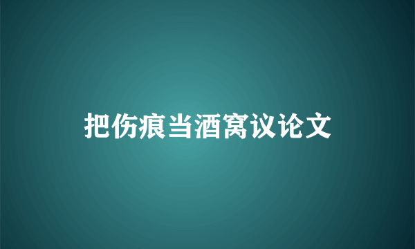 把伤痕当酒窝议论文