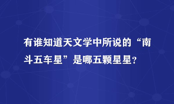 有谁知道天文学中所说的“南斗五车星”是哪五颗星星？