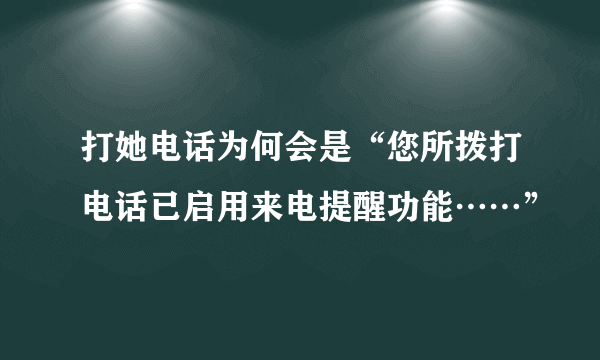 打她电话为何会是“您所拨打电话已启用来电提醒功能……”