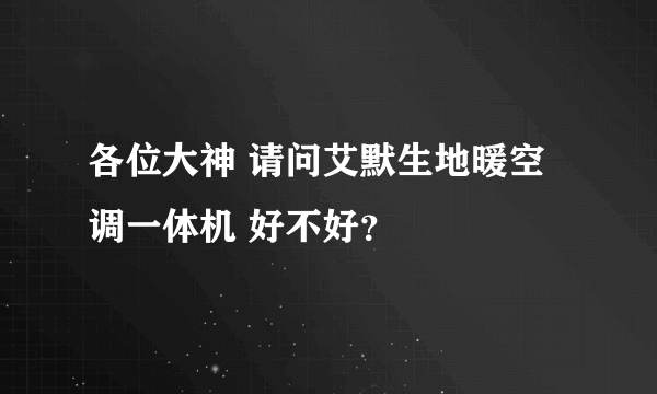 各位大神 请问艾默生地暖空调一体机 好不好？