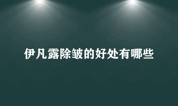 伊凡露除皱的好处有哪些