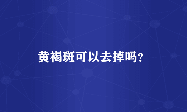 黄褐斑可以去掉吗？