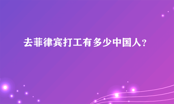 去菲律宾打工有多少中国人？