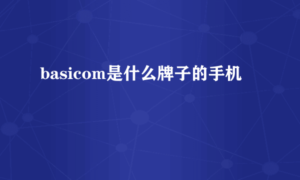 basicom是什么牌子的手机