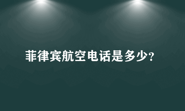 菲律宾航空电话是多少？