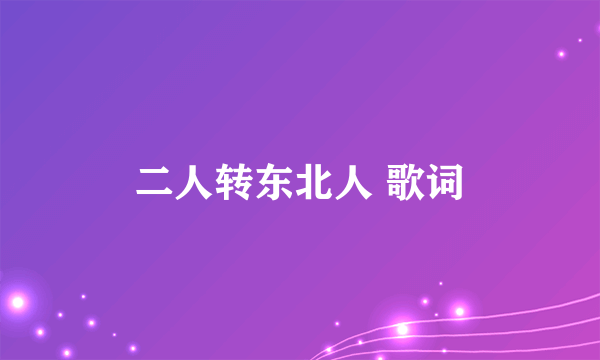 二人转东北人 歌词