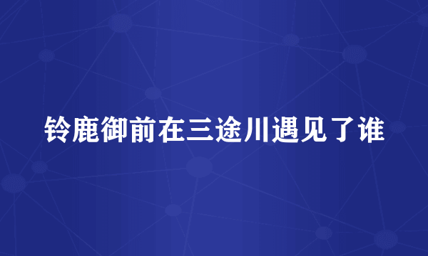 铃鹿御前在三途川遇见了谁