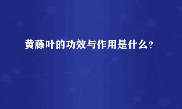 黄藤叶的功效与作用是什么？