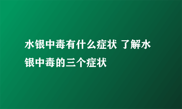水银中毒有什么症状 了解水银中毒的三个症状