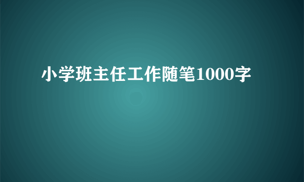 小学班主任工作随笔1000字