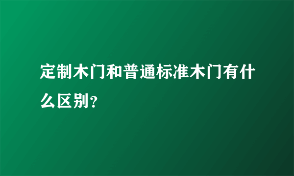 定制木门和普通标准木门有什么区别？