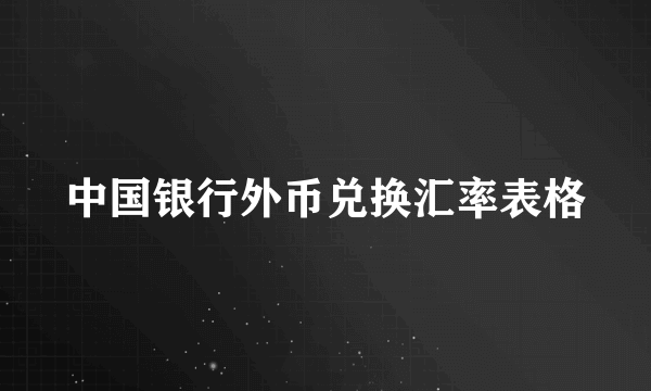 中国银行外币兑换汇率表格
