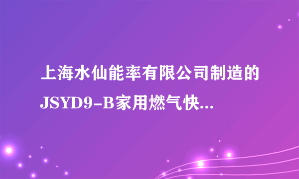 上海水仙能率有限公司制造的JSYD9-B家用燃气快速热水器GQ-96E-CF 是使用人工煤气还是天然气？