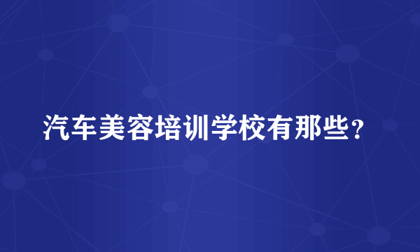 汽车美容培训学校有那些？