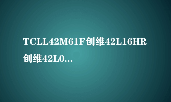 TCLL42M61F创维42L16HR创维42L01HF三款液晶哪个好一些？