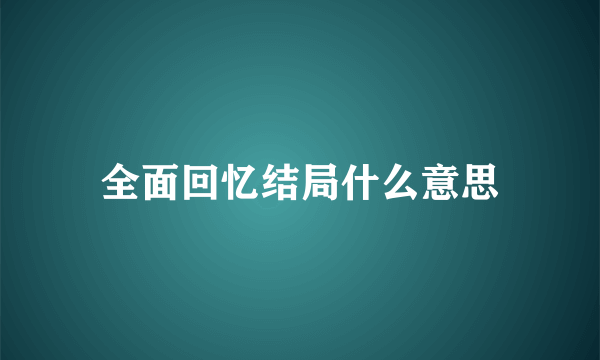 全面回忆结局什么意思