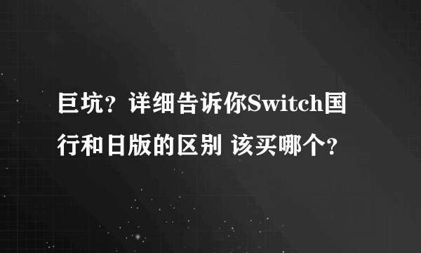 巨坑？详细告诉你Switch国行和日版的区别 该买哪个？