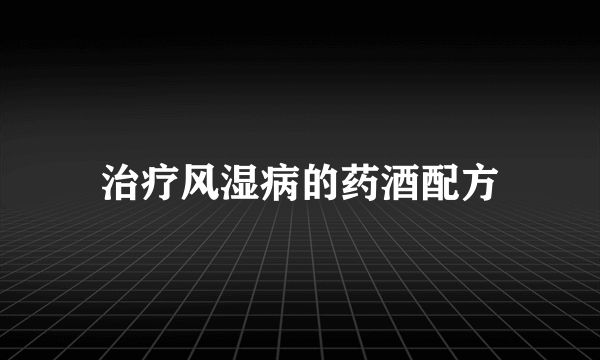 治疗风湿病的药酒配方
