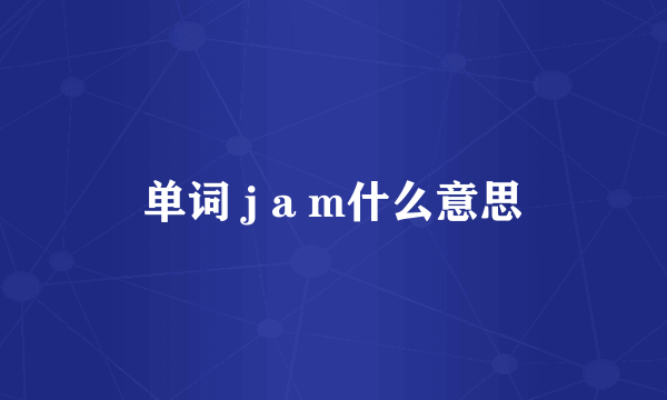 单词 j a m什么意思