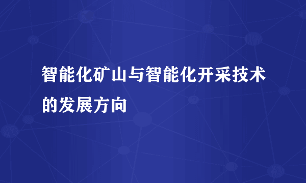智能化矿山与智能化开采技术的发展方向