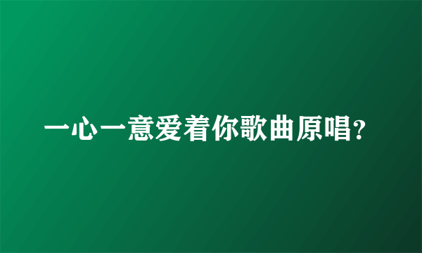 一心一意爱着你歌曲原唱？