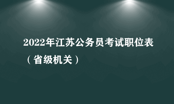 2022年江苏公务员考试职位表（省级机关）