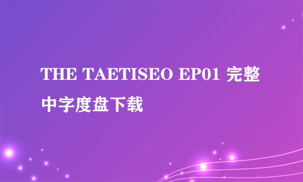 THE TAETISEO EP01 完整中字度盘下载