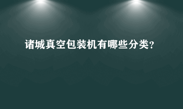 诸城真空包装机有哪些分类？