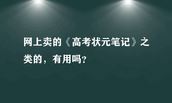 网上卖的《高考状元笔记》之类的，有用吗？