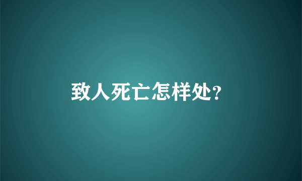 致人死亡怎样处？