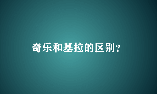 奇乐和基拉的区别？