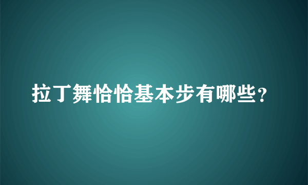 拉丁舞恰恰基本步有哪些？