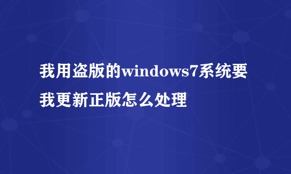 我用盗版的windows7系统要我更新正版怎么处理