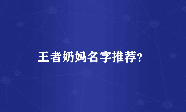 王者奶妈名字推荐？