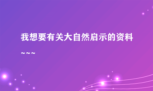 我想要有关大自然启示的资料~~~