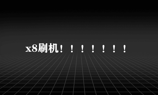 x8刷机！！！！！！！