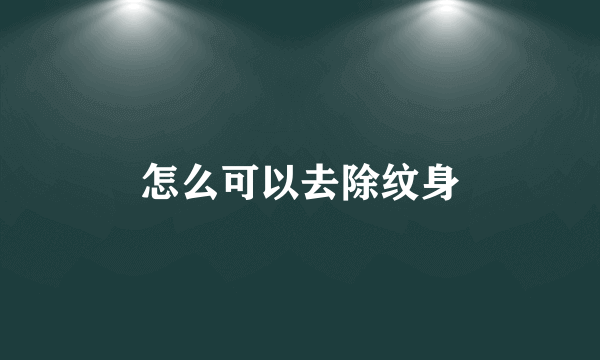 怎么可以去除纹身