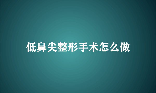 低鼻尖整形手术怎么做