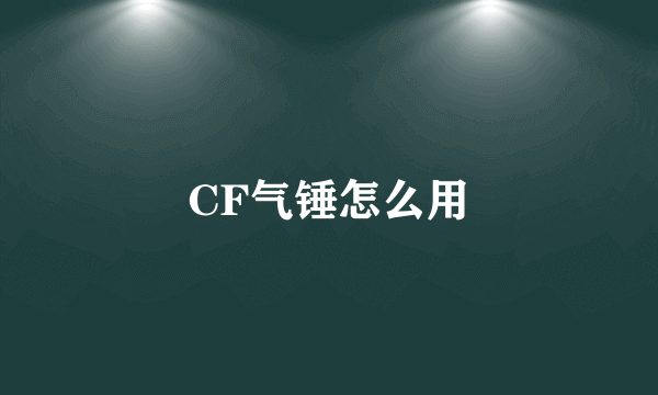 CF气锤怎么用