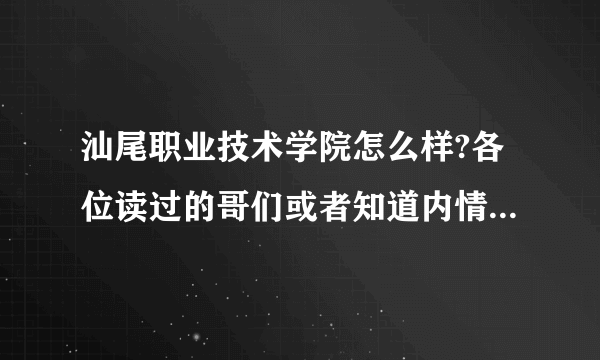 汕尾职业技术学院怎么样?各位读过的哥们或者知道内情的朋友进来解解惑？