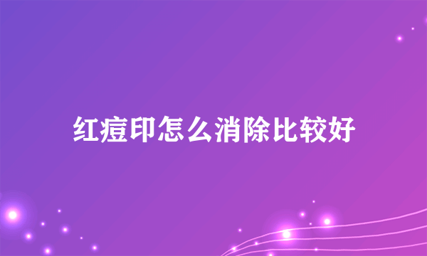 红痘印怎么消除比较好