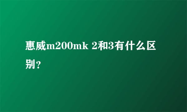惠威m200mk 2和3有什么区别？
