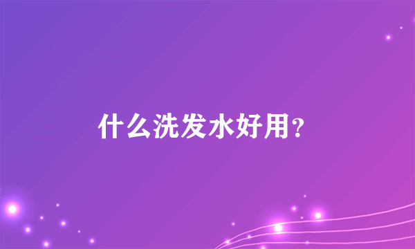 什么洗发水好用？